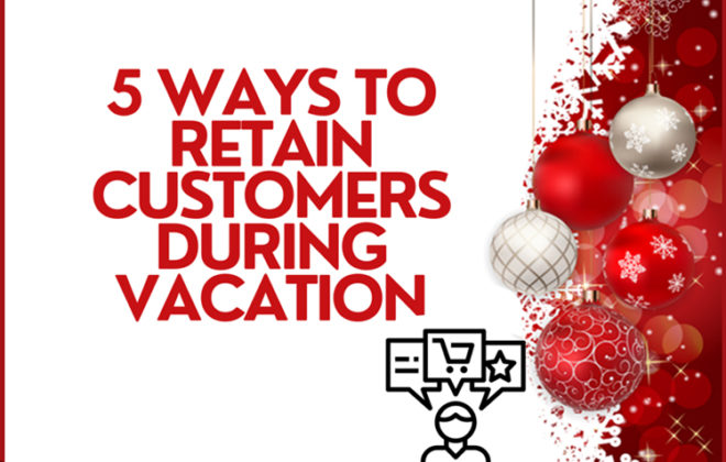 5 Ways to Retain Your Customers Even on Their Vacations